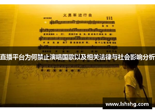 直播平台为何禁止演唱国歌以及相关法律与社会影响分析