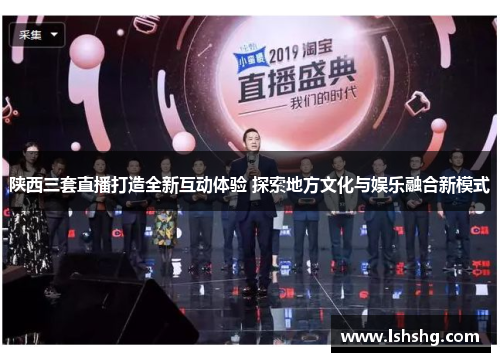 陕西三套直播打造全新互动体验 探索地方文化与娱乐融合新模式